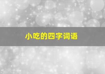 小吃的四字词语