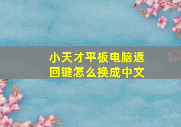 小天才平板电脑返回键怎么换成中文