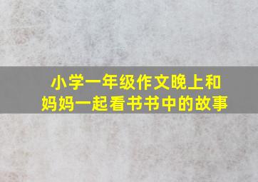 小学一年级作文晚上和妈妈一起看书书中的故事