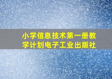 小学信息技术第一册教学计划电子工业出版社