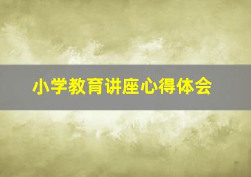 小学教育讲座心得体会