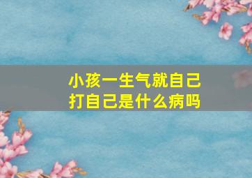 小孩一生气就自己打自己是什么病吗