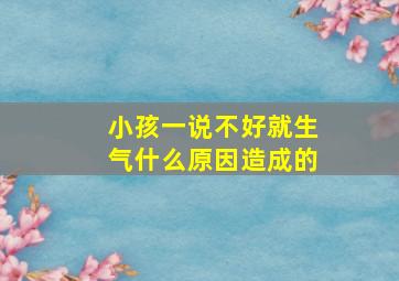 小孩一说不好就生气什么原因造成的