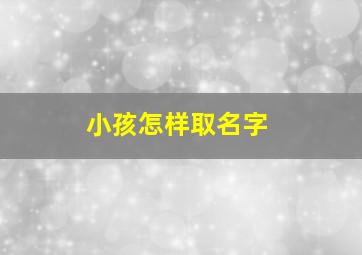 小孩怎样取名字