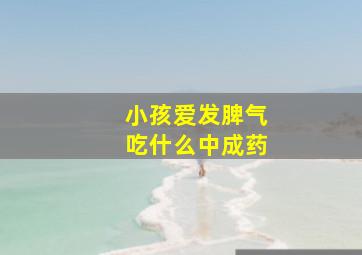 小孩爱发脾气吃什么中成药