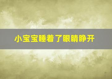 小宝宝睡着了眼睛睁开