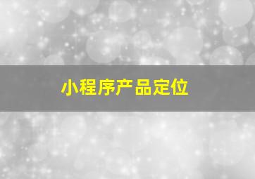 小程序产品定位