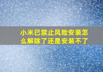 小米已禁止风险安装怎么解除了还是安装不了