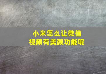 小米怎么让微信视频有美颜功能呢