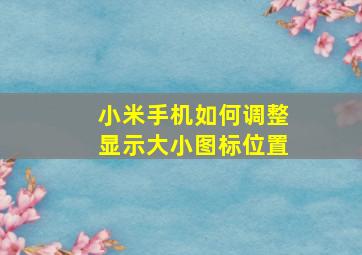 小米手机如何调整显示大小图标位置