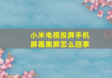 小米电视投屏手机屏幕黑屏怎么回事