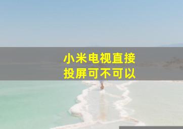 小米电视直接投屏可不可以