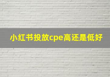 小红书投放cpe高还是低好