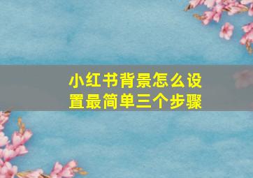 小红书背景怎么设置最简单三个步骤