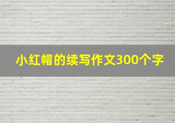 小红帽的续写作文300个字