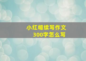 小红帽续写作文300字怎么写