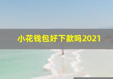 小花钱包好下款吗2021