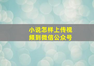 小说怎样上传视频到微信公众号