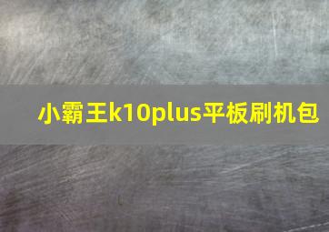 小霸王k10plus平板刷机包