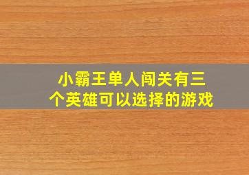 小霸王单人闯关有三个英雄可以选择的游戏