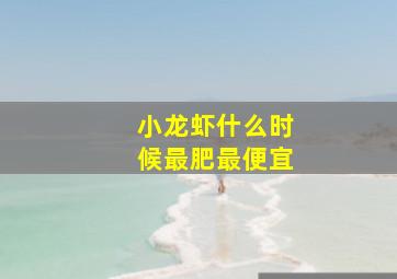 小龙虾什么时候最肥最便宜