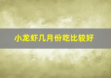 小龙虾几月份吃比较好