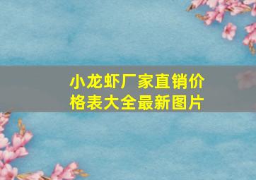 小龙虾厂家直销价格表大全最新图片