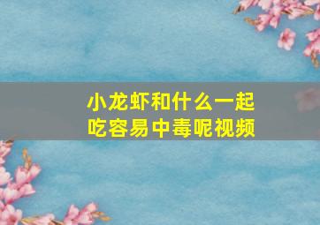 小龙虾和什么一起吃容易中毒呢视频