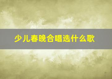 少儿春晚合唱选什么歌