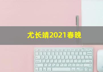 尤长靖2021春晚