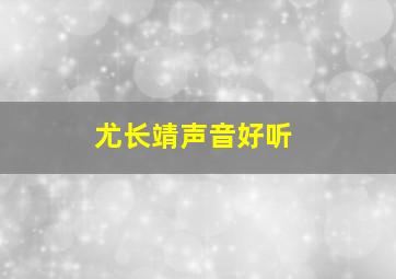 尤长靖声音好听