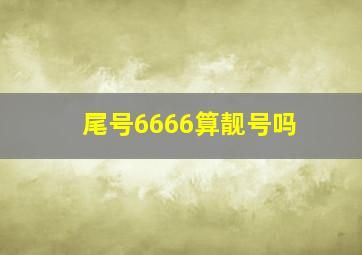 尾号6666算靓号吗