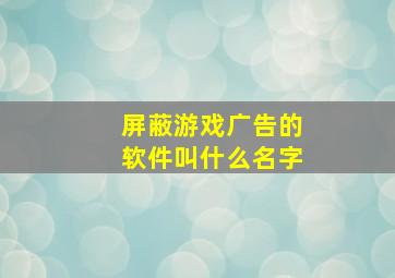 屏蔽游戏广告的软件叫什么名字