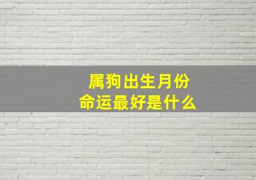 属狗出生月份命运最好是什么