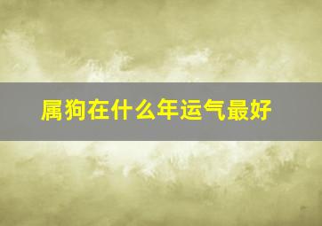 属狗在什么年运气最好