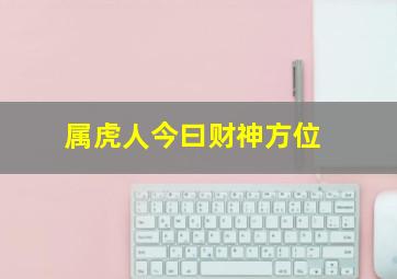 属虎人今曰财神方位