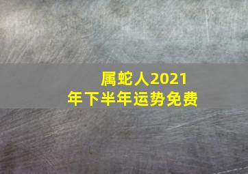 属蛇人2021年下半年运势免费