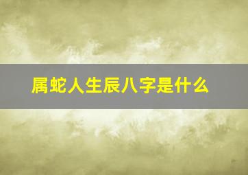 属蛇人生辰八字是什么