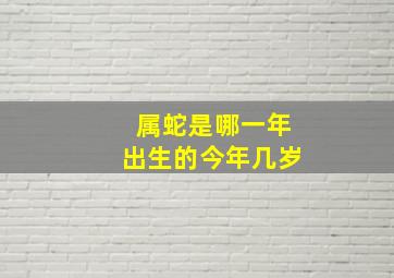 属蛇是哪一年出生的今年几岁