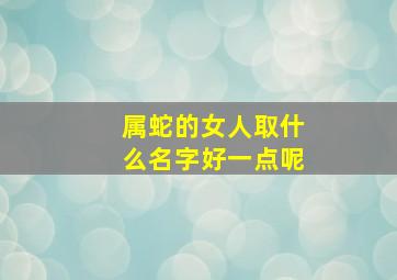 属蛇的女人取什么名字好一点呢