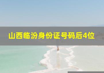 山西临汾身份证号码后4位