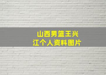 山西男篮王兴江个人资料图片