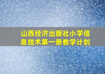 山西经济出版社小学信息技术第一册教学计划