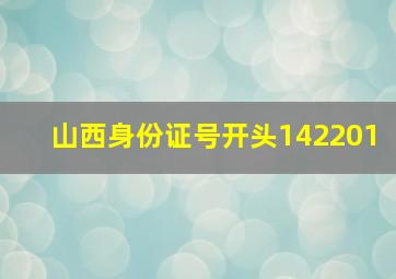 山西身份证号开头142201