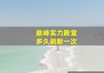 巅峰实力殿堂多久刷新一次