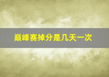 巅峰赛掉分是几天一次