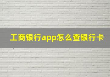 工商银行app怎么查银行卡