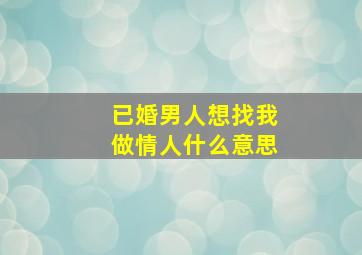 已婚男人想找我做情人什么意思