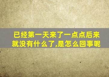 已经第一天来了一点点后来就没有什么了,是怎么回事呢