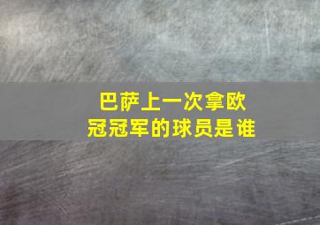 巴萨上一次拿欧冠冠军的球员是谁